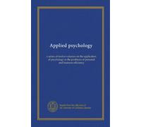 Applied psychology: a series of twelve volumes on the application of psychology to the problems of personal and business efficiency