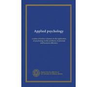 Applied psychology: a series of twelve volumes on the application of psychology to the problems of personal and business efficiency