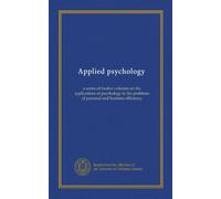 Applied psychology (v.04): a series of twelve volumes on the applications of psychology to the problems of personal and business efficiency