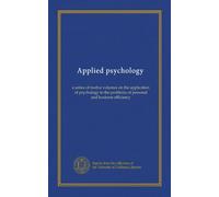 Applied psychology (v.10): a series of twelve volumes on the application of psychology to the problems of personal and business efficiency