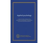 Applied psychology (v.11): a series of twelve volumes on the applications of psychology to the problems of personal and business efficiency