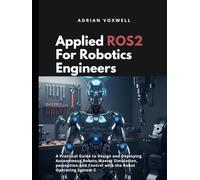Applied ROS 2 for Robotics Engineers: A Practical Guide to Designing and Deploying Autonomous Robots. Master Simulation, Perception, and Control with the Robot Operating System 2.