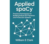 Applied spaCy: Practical Techniques for Building Robust NLP Pipelines and Production Systems