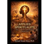 APPLIED SPIRITUALITY: How to Apply the Tools & Practices of Sacred Science