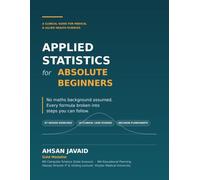 Applied Statistics for Absolute Beginners: Applied Statistics for Absolute Beginners: A Clinical Guide for Medical & Allied Health Sciences - Biostatistics from Zero, with 67 Solved Exercises
