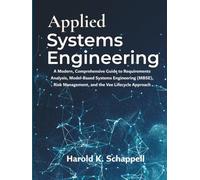 Applied Systems Engineering: A Modern, Comprehensive Guide to Requirements Analysis, Model-Based Systems Engineering (MBSE), Risk Management, and the Vee Lifecycle Approach