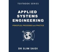 Applied Systems Engineering: Principles, Processes, and Practice: A Comprehensive Guide for Students, Practitioners, and Leaders in Complexity