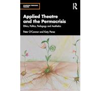Applied Theatre and the Permacrisis: Ethics, Politics, Pedagogy and Aesthetics (Learning Through Theatre)