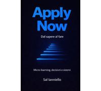 Apply Now - Dal sapere al fare: Micro-learning, decisioni e sistemi per la formazione aziendale, l’apprendimento organizzativo e il cambiamento nel lavoro reale