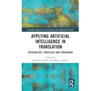 Applying Artificial Intelligence in Translation: Possibilities, Processes and Phenomena (Routledge Advances in Translation and Interpreting Studies)