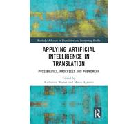 Applying Artificial Intelligence in Translation: Possibilities, Processes and Phenomena (Routledge Advances in Translation and Interpreting Studies)