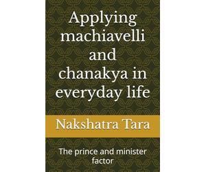 Applying machiavelli and chanakya in everyday life: The prince and minister factor
