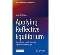 Applying Reflective Equilibrium: Towards the Justification of a Precautionary Principle: 27 (Logic, Argumentation & Reasoning)