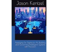 Applying Six Sigma to AI: Building and Governing Intelligent Systems with Precision