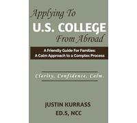 Applying to U.S. Colleges from Abroad: A Friendly Guide for Families: A Calm Approach to a Complex Process - Written by an International School Counselor