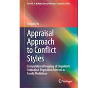 Appraisal Approach to Conflict Styles: Computational Mapping of Disputant’s Attitudinal Disposition Patterns in Family Mediations (The M.A.K. Halliday Library Functional Linguistics Series)