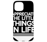 Appreciate The Little Things In Life Frase Motivacional Carcasa para iPhone 15