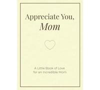Appreciate You, Mom: A Little Book of Love for an Incredible Mom: Heartfelt Words of Appreciation & Gratitude Honoring Mothers - Personalized ... Giftbook, Gift of Appreciation & Love