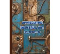 Appreciating Industrial Art by Artist Ai: Art Book (Ai Generated Paintings)