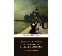 Appreciations and Criticisms of the Works of Charles Dickens: The 1911 Literary Criticism Classic (Annotated)