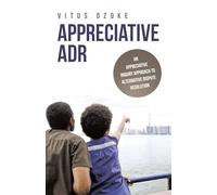 APPRECIATIVE ADR: AN APPRECIATIVE INQUIRY APPROACH TO ALTERNATIVE DISPUTE RESOLUTION