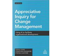 Appreciative Inquiry for Change Management: Using AI to Facilitate Organizational Development
