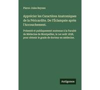 Apprécier les Caractères Anatomiques de la Péricardite. De l'Éclampsie après l'Accouchement.: Présenté et publiquement soutenue à la Faculté de ... pour obtenir le grade de docteur en médecine.