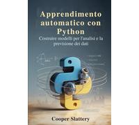 Apprendimento automatico con Python: Costruire modelli per l'analisi e la previsione dei dati