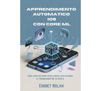 Apprendimento automatico iOS con Core ML: Crea applicazioni intelligenti utilizzando il framework ML di Apple