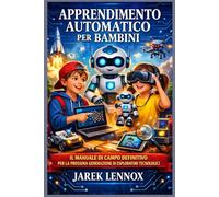 APPRENDIMENTO AUTOMATICO PER BAMBINI: Il manuale di campo definitivo per la prossima generazione di esploratori tecnologici