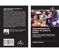 Apprendimento di gruppo sul posto di lavoro: Attività, prodotti e antecedenti dell'apprendimento di gruppo nei team decisionali complessi all'interno delle organizzazioni