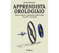 Apprendista orologiaio. Teoria, revisione e regolazione degli orologi da polso e cronografi