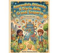 Apprendista Ottimista: Il Diario delle Grandi Scoperte: Esercizi creativi e giochi per bambini per sviluppare gratitudine, intelligenza emotiva e ... personale divertente per piccoli esploratori.