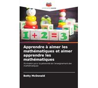 Apprendre à aimer les mathématiques et aimer apprendre les mathématiques: Formation pour la pérennité de l'enseignement des mathématiques