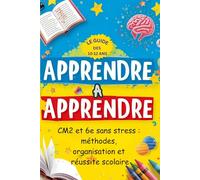 Apprendre à Apprendre : Le Guide des 10-12 ans: CM2 et 6ème sans stress : routines et méthodes pour réussir avec le sourire