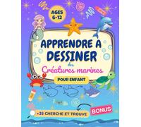 Apprendre à dessiner des créatures marines pour enfants: Animaux de l’océan pas à pas dès 6 ans + bonus jeu “Cherche et trouve”