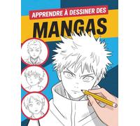 Apprendre à dessiner des mangas: La meilleure idée cadeau pour les fans d’anime, de manga et les futurs artistes - Guide visuel étape par étape pour créer des personnages, expressions et poses