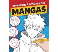 Apprendre à dessiner des mangas: La meilleure idée cadeau pour les fans d’anime, de manga et les futurs artistes - Guide visuel étape par étape pour créer des personnages, expressions et poses