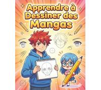 Apprendre à Dessiner des Mangas - Le Livre du Débutant: Apprenez à dessiner les mangas avec une méthode claire et progressive - parfait pour commencer - superbe cadeau pour les amoureux de manga.