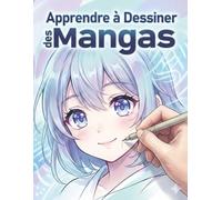 Apprendre à dessiner des mangas: Un cadeau parfait pour les amateurs de manga - apprendre par la pratique avec des structures visuelles claires