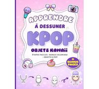 Apprendre à dessiner K-Pop pour les enfants: 100 dessins kawaii, étape par étape, de lightsticks, photocards et tenues de scène, avec des activités bonus