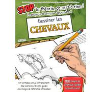 APPRENDRE à DESSINER : les CHEVAUX - STOP LA THÉORIE, ÇA SERT À RIEN ! Pratique le dessin pour apprendre à dessiner un CHEVAL (Livre de pratique ... pas) (Apprendre à Dessiner (STOP la théorie))