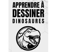 Apprendre à dessiner les dinosaures: Techniques simples étape par étape pour débutants et passionnés de dinosaures