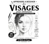 Apprendre à Dessiner les Visages pour Débutant: Guide Étape par Étape + Cahier de Pratique avec 100 Pages Vierges pour Améliorer Vos Compétences