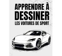 Apprendre à dessiner les voitures de sport: Techniques simples étape par étape pour débutants et passionnés d'automobile