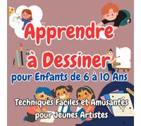 Apprendre à Dessiner pour Enfants de 6 à 10 Ans : Techniques Faciles et Amusantes pour Jeunes Artistes: Un Cahier d'Apprentissage du Dessin Pas à Pas ... Personnages et Objets Faciles à Reproduire