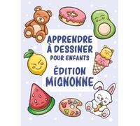 Apprendre à dessiner pour enfants - Édition mignonne: Plus de 300 dessins simples expliqués pas à pas