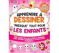 Apprendre à Dessiner "Presque" Tout Pour Les Enfants: 300 Dessins Pas à Pas d’Animaux, Friandises, Mode, Fantaisie, Événements et Autres Choses Etonnantes ! (Apprendre à Dessiner pour Enfants)