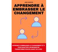 Apprendre à embrasser le changement: Comment adapter votre vie et votre esprit à un monde en transformation