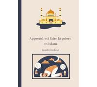 Apprendre à faire la prière en islam: livre pour apprendre à faire la prière islamique et les ablutions (pour débutants, ado et adultes) avec ... l'Islam facilement pour ado et adultes)